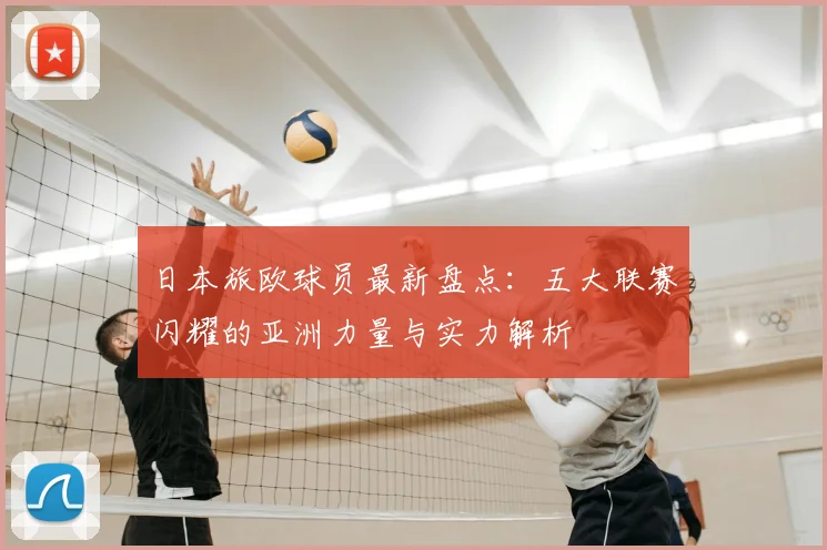 日本旅欧球员最新盘点：五大联赛闪耀的亚洲力量与实力解析