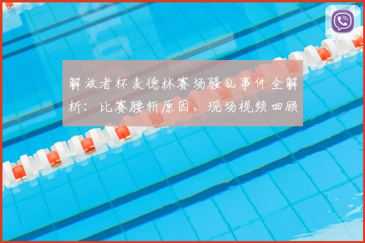 解放者杯麦德林赛场骚乱事件全解析：比赛腰斩原因、现场视频回顾及后续影响